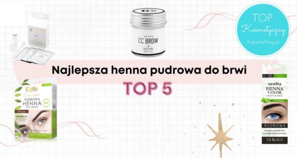 Top Najlepsza Henna Pudrowa Do Brwi Kobietamag Pl