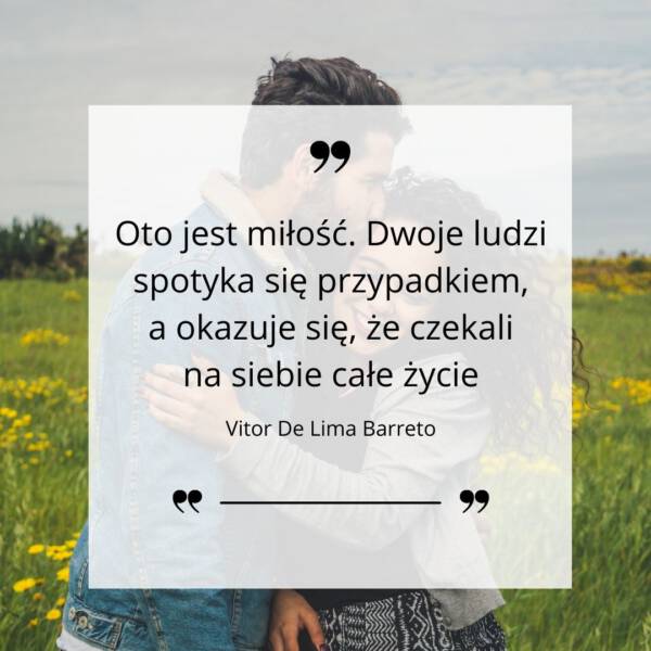 Oto jest miłość. Dwoje ludzi spotyka się przypadkiem, a okazuje się, że czekali na siebie całe życie - cytat