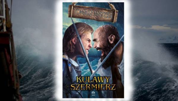 Polecamy: „Kulawy szermierz” Tomasza Matery – przygodowo-awanturnicza powieść fantasy pełna wyrazistych postaci i smaczków z XVI-wiecznej Europy
