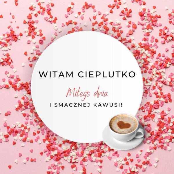 Miłego dnia i smacznej kawusi