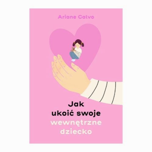 Ariane Calvo “Jak ukoić swoje wewnętrzne dziecko_” Ariane Calvo “Jak ukoić swoje wewnętrzne dziecko_”