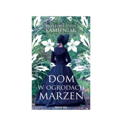 Krystyna Zofia Kamieniak, “Dom w ogrodach marzeń” Krystyna Zofia Kamieniak, “Dom w ogrodach marzeń”