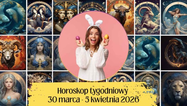 Horoskop tygodniowy 30 marca-5 kwietnia 2026