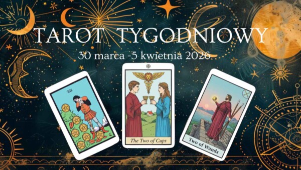 Tygodniowy horoskop tarota 30 marca - 5 kwietnia 2026 dla wszystkich znaków zodiaku