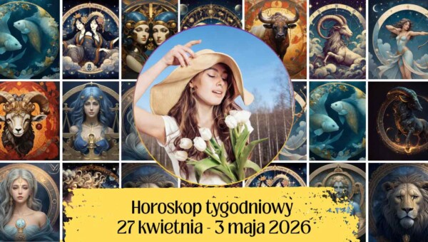 Horoskop tygodniowy 27 kwietna – 3 maja 2026. Czas decyzji, które ustawią maj