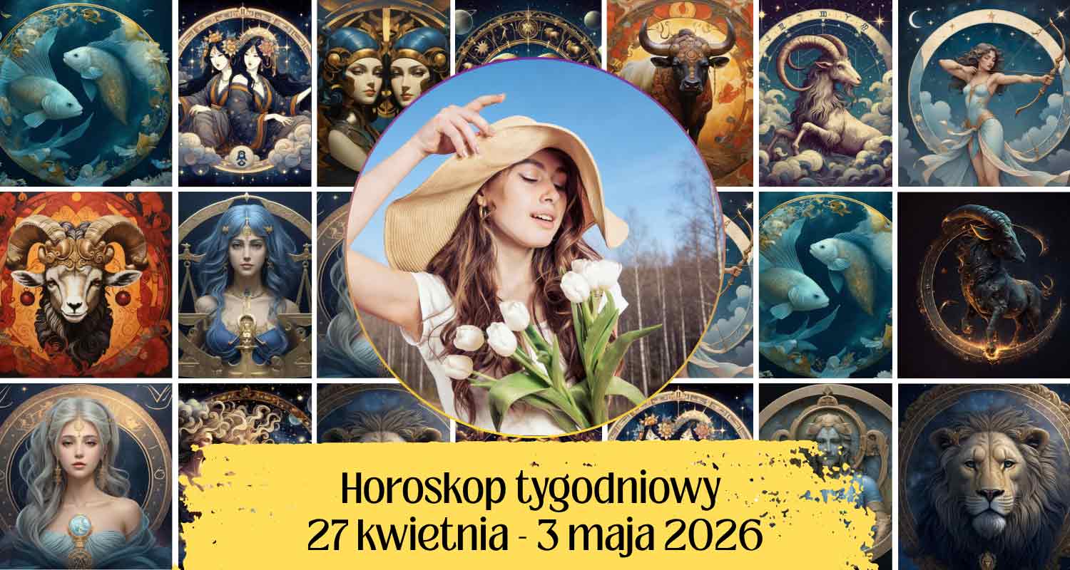 Horoskop tygodniowy 27 kwietnia - 3 maja 2026 dla wszystkich znaków zodiaku