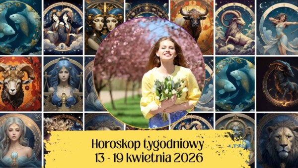 Horoskop tygodniowy 13-19 kwietnia 2026 - prognoza dla wszystkich znaków zodiaku