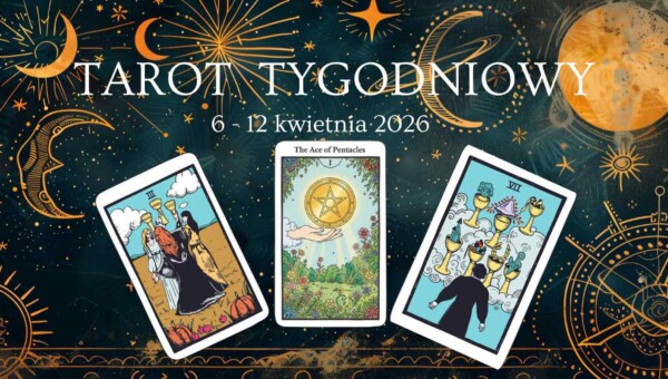 Tygodniowy horoskop tarota 6 - 12 kwietnia 2026 dla wszystkich znaków zodiaku