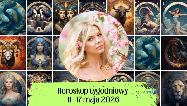 Horoskop tygodniowy 11-17 maja 2026 dla wszystkich znaków zodiaku