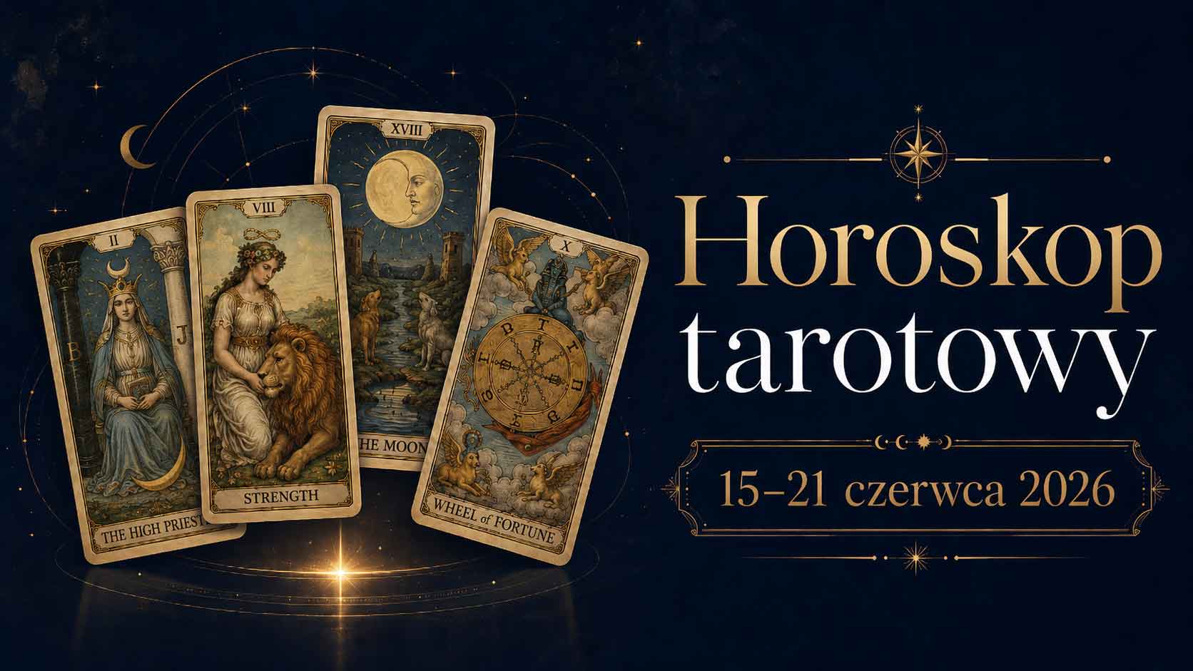 Grafika do horoskopu tarotowego na tydzień 15–21 czerwca 2026 z realistycznymi kartami Tarota: Gwiazdą, Mocą, Księżycem i Kołem Fortuny na granatowo-złotym tle.
