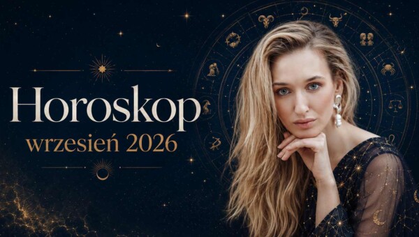 Horoskop na wrzesień 2026. Co czeka Twój znak? Miłość, praca, finanse i ważne decyzje