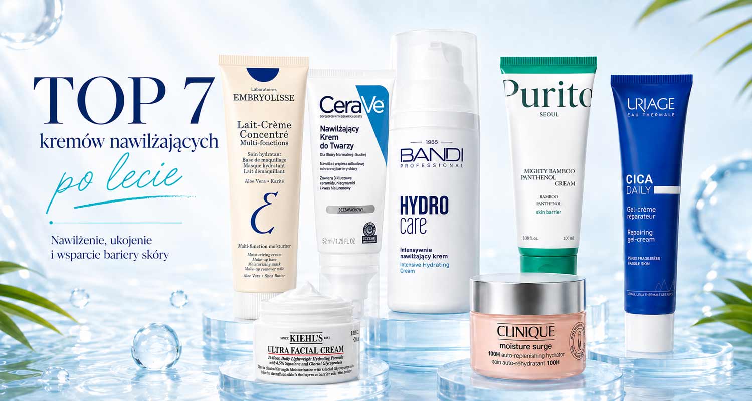 TOP 7 kremów nawilżających po lecie – BANDI, Uriage, PURITO, Clinique, Kiehl’s, CeraVe i Embryolisse