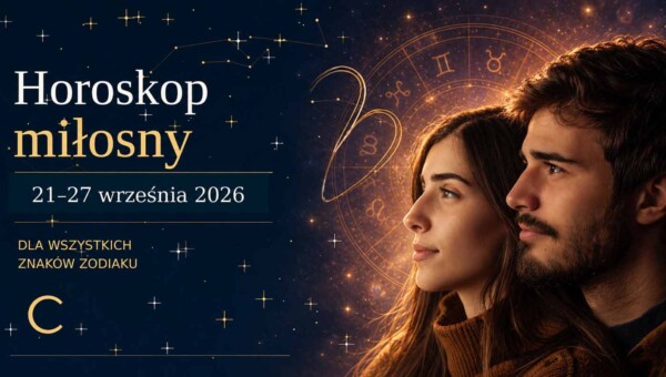 Horoskop miłosny na tydzień 21–27 września 2026